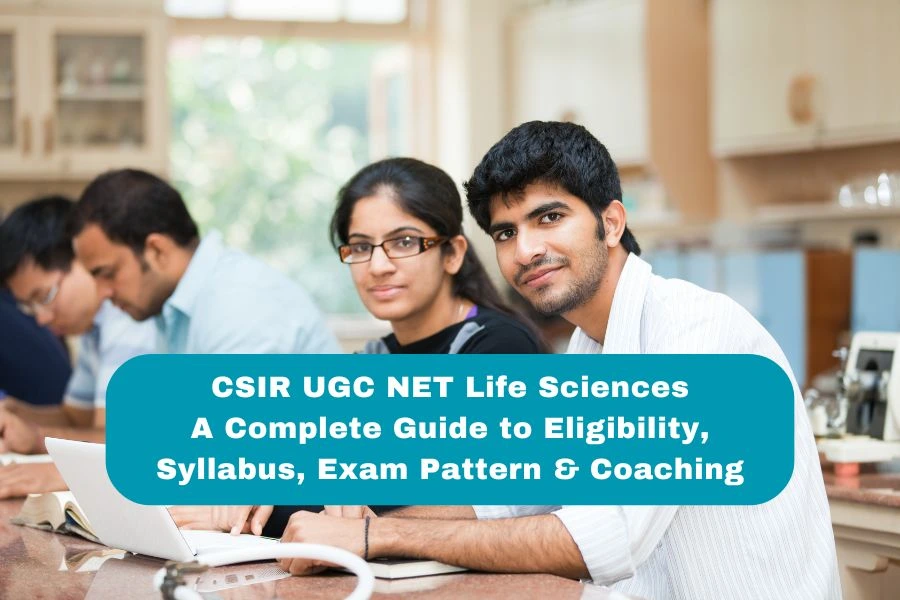 CSIR UGC NET Life Sciences: A Complete Guide to Eligibility, Syllabus, Exam Pattern & Coaching